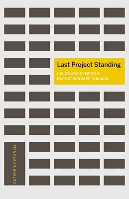 Catherine Fennell - Last Project Standing: Civics and Sympathy in Post-Welfare Chicago - 9780816697373 - V9780816697373