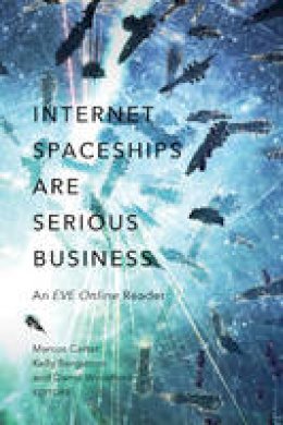 Marcus Carter (Ed.) - Internet Spaceships Are Serious Business: An <em>EVE Online</em> Reader - 9780816699087 - V9780816699087