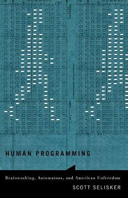 Scott Selisker - Human Programming: Brainwashing, Automatons, and American Unfreedom - 9780816699872 - V9780816699872