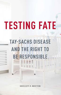 Shelley Z. Reuter - Testing Fate: Tay-Sachs Disease and the Right to Be Responsible - 9780816699964 - V9780816699964