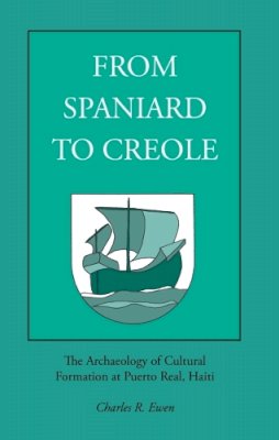 Charles R. Ewen - From Spaniard to Creole: Archaeology of Cultural Formation at Puerto Real, Haiti - 9780817304980 - V9780817304980