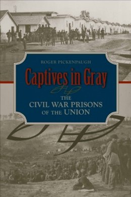 Roger Pickenpaugh - Captives in Gray: The Civil War Prisons of the Union - 9780817316525 - V9780817316525