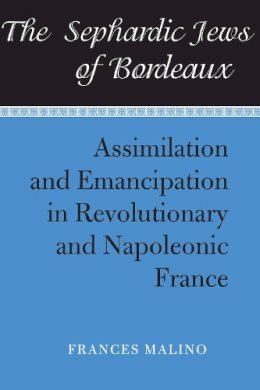 Frances Malino - The Sephardic Jews of Bordeaux. Assimilation and Emancipation in Revolutionary and Napoleonic France.  - 9780817350789 - V9780817350789