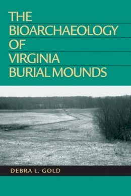 Debra L. Gold - The Bioarchaeology of Virginia Burial Mounds - 9780817351441 - V9780817351441