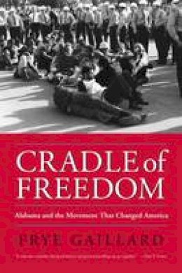 Frye Gaillard - Cradle of Freedom: Alabama and the Movement That Changed America - 9780817352981 - V9780817352981