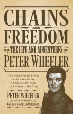 Peter Wheeler - Chains and Freedom: Or, The Life and Adventures of Peter Wheeler, A Colored Man Yet Living. A Slave in Chains, A Sailor on the Deep, and A Sinner at the Cross - 9780817355432 - V9780817355432