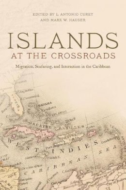 L. Antonio Curet - Islands at the Crossroads: Migration, Seafaring and Interaction in the Caribbean - 9780817356552 - V9780817356552