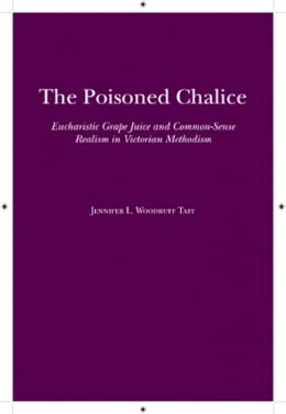 Jennifer Tait - The Poisoned Chalice: Eucharistic Grape Juice and Common-Sense Realism in Victorian Methodism - 9780817356972 - V9780817356972