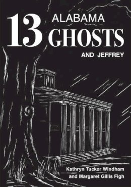 Windham, Kathryn Tucker; Figh, Margaret Gillis - Thirteen Alabama Ghosts and Jeffrey: Commemorative Edition - 9780817358822 - V9780817358822