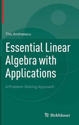 Titu Andreescu - Essential Linear Algebra with Applications: A Problem-Solving Approach - 9780817643607 - V9780817643607