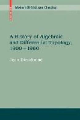 Jean A. Dieudonne - A History of Algebraic and Differential Topology, 1900 - 1960 (Modern Birkhäuser Classics) - 9780817649067 - V9780817649067