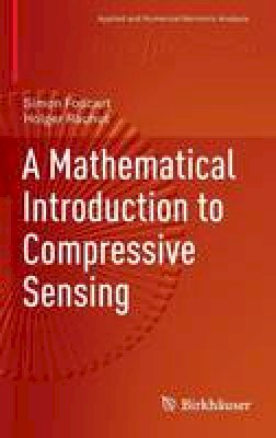 Simon Foucart - A Mathematical Introduction to Compressive Sensing (Applied and Numerical Harmonic Analysis) - 9780817649470 - V9780817649470