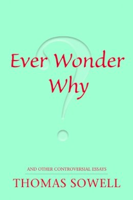 Thomas Sowell - Ever Wonder Why? And Other Controversial Essays - 9780817947521 - V9780817947521