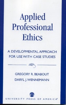 Beabout, Gregory R.; Wennemann, Daryl J. - Applied Professional Ethics: A Developmental Approach for Use With Case Studies - 9780819193742 - V9780819193742