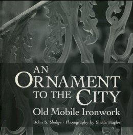 John S. Sledge - An Ornament to the City: Old Mobile Ironwork - 9780820327006 - V9780820327006