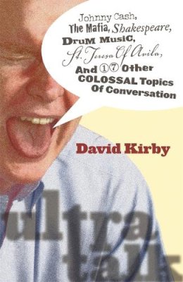 David Kirby - Ultra-Talk: Johnny Cash, The Mafia, Shakespeare, Drum Music, St. Teresa of Avila, and 17 Other Colossal Topics of Conversation - 9780820329093 - V9780820329093