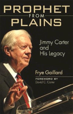 Frye Gaillard - Prophet from Plains: Jimmy Carter and His Legacy - 9780820329147 - V9780820329147