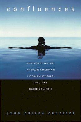 John Culle Gruesser - Confluences: Postcolonialism, African American Literary Studies, and the Black Atlantic - 9780820330266 - V9780820330266