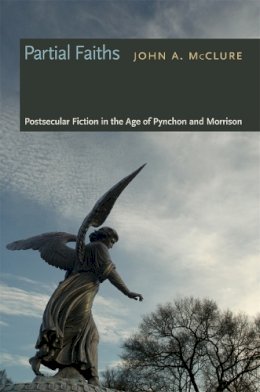 John A. McClure - Partial Faiths: Postsecular Fiction in the Age of Pynchon and Morrison - 9780820330334 - V9780820330334