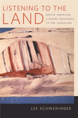 Lee Schweninger - Listening to the Land: Native American Literary Responses to the Landscape - 9780820330594 - V9780820330594