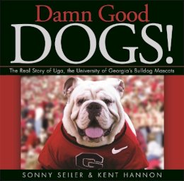 Seiler, Sonny, Hannon, Kent - Damn Good Dogs!: The Real Story of Uga, the University of Georgia's Bulldog Mascots - 9780820340883 - V9780820340883