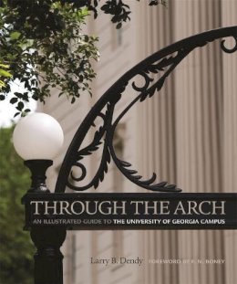 Larry B. Dendy - Through the Arch: An Illustrated Guide to the University of Georgia Campus - 9780820342481 - V9780820342481