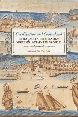 Linda M. Rupert - Creolization and Contraband: Curaçao in the Early Modern Atlantic World (Early American Places Ser.) - 9780820343068 - V9780820343068