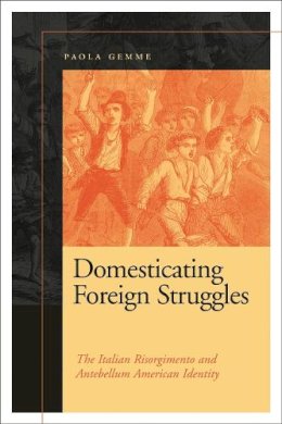 Gemme - Domesticating Foreign Struggles: The Italian Risorgimento and Antebellum American Identity - 9780820343419 - V9780820343419