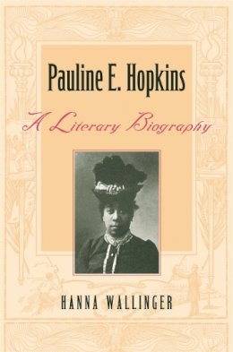 Hanna Wallinger - Pauline E. Hopkins: A Literary Biography - 9780820343457 - V9780820343457