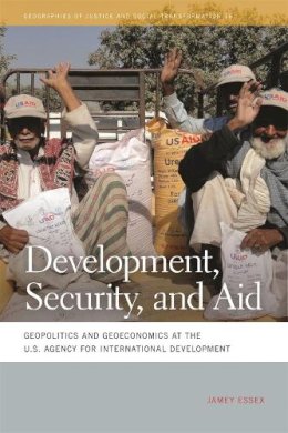 Jamey Essex - Development, Security, and Aid: Geopolitics and Geoeconomics at the U.S. Agency for International Development (Geographies of Justice and Social Transformation Ser.) - 9780820344546 - V9780820344546