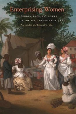 Candlin, Kit, Pybus, Cassandra - Enterprising Women: Gender, Race, and Power in the Revolutionary Atlantic (Race in the Atlantic World, 1700-1900) - 9780820344553 - V9780820344553