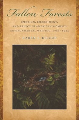 Karen L. Kilcup - Fallen Forests: Emotion, Embodiment, and Ethics in American Women's Environmental Writing, 1781-1924 - 9780820345000 - V9780820345000