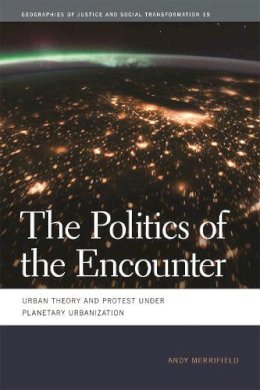 Andy Merrifield - The Politics of the Encounter: Urban Theory and Protest under Planetary Urbanization (Geographies of Justice and Social Transformation Ser.) - 9780820345291 - V9780820345291