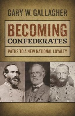 Gary Gallagher - Becoming Confederates: Paths to a New National Loyalty (Mercer University Lamar Memorial Lectures Ser.) - 9780820345406 - V9780820345406