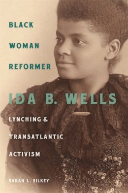 Sarah Silkey - Black Woman Reformer: Ida B. Wells, Lynching, and Transatlantic Activism - 9780820345574 - V9780820345574