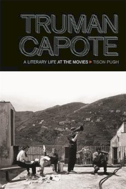 Tison Pugh - Truman Capote: A Literary Life at the Movies (The South on Screen) - 9780820346694 - V9780820346694