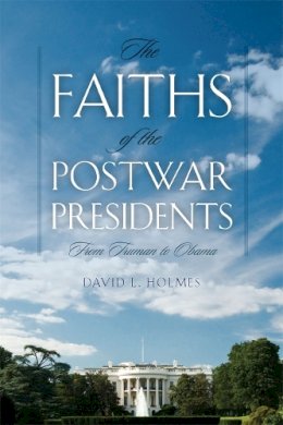 David L. Holmes - The Faiths of the Postwar Presidents: From Truman to Obama (George H. Shriver Lecture Series in Religion in American History) - 9780820346809 - V9780820346809