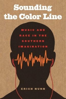 Erich Nunn - Sounding the Color Line: Music and Race in the Southern Imagination (The New Southern Studies) - 9780820347370 - V9780820347370