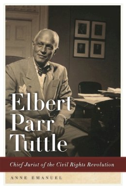 Anne Emanuel - Elbert Parr Tuttle: Chief Jurist of the Civil Rights Revolution (Studies in the Legal History of the South Ser.) - 9780820347455 - V9780820347455