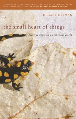 Julian Hoffman - The Small Heart of Things: Being at Home in a Beckoning World (Association of Writers and Writing Programs Award for Creative Nonfiction) - 9780820347578 - V9780820347578