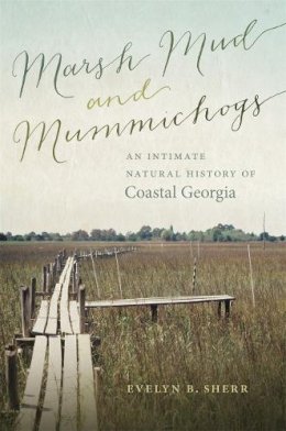 Evelyn Sherr - Marsh Mud and Mummichogs: An Intimate Natural History of Coastal Georgia (Wormsloe Foundation Nature Book Ser.) - 9780820347677 - V9780820347677