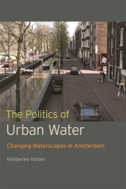 Kimberley Kinder - The Politics of Urban Water: Changing Waterscapes in Amsterdam - 9780820347943 - V9780820347943