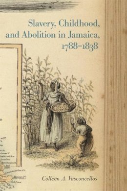 Colleen A. Vasconcellos - Slavery, Childhood, and Abolition in Jamaica, 1788-1838 (Early American Places): 9 - 9780820348025 - V9780820348025