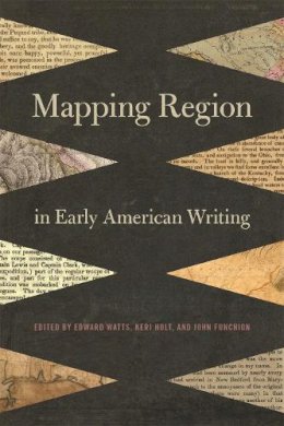 . Ed(S): Watts, Edward; Holt, Keri; Funchion, John - Mapping Region in Early American Writing - 9780820348223 - V9780820348223