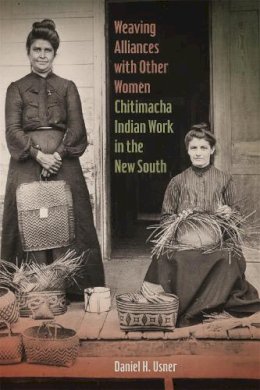 Professor Daniel H. Usner - Weaving Alliances with Other Women: Chitimacha Indian Work in the New South (Mercer University Lamar Memorial Lectures Ser.) - 9780820348490 - V9780820348490