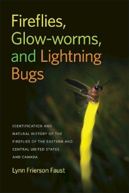 Lynn Frierson Faust - Fireflies, Glow-worms, and Lightning Bugs: Identification and Natural History of the Fireflies of the Eastern and Central United States and Canada - 9780820348728 - V9780820348728