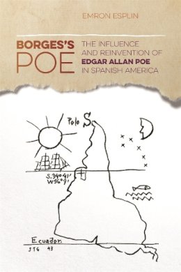 Emron Esplin - Borges's Poe: The Influence and Reinvention of Edgar Allan Poe in Spanish America (The New Southern Studies Ser.) - 9780820349053 - V9780820349053