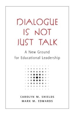 Shields, Carolyn M, Edwards, Mark M - Dialogue Is Not Just Talk: A New Ground for Educational Leadership (Counterpoints Studies in the Postmodern Theory of Education) - 9780820474694 - V9780820474694