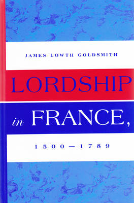 James Lowth Goldsmith - Lordship in France, 1500-1789 - 9780820478692 - V9780820478692