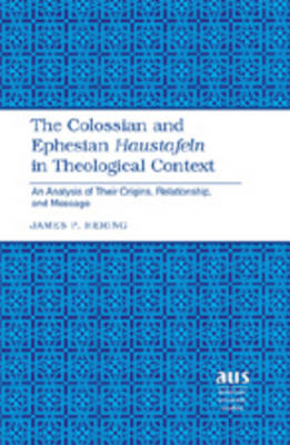 James P. Hering - The Colossian and Ephesian <I>Haustafeln</I> in Theological Context: An Analysis of Their Origins, Relationship, and Message (American University Studies. Series VII. Theology and Religion) - 9780820495057 - V9780820495057